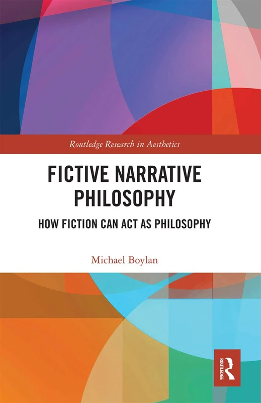 Fictive Narrative Philosophy: How Fiction Can Act as Philosophy (Routledge Research in Aesthetics)