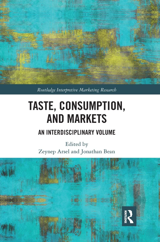 Taste, Consumption and Markets: An Interdisciplinary Volume (Routledge Interpretive Marketing Research)