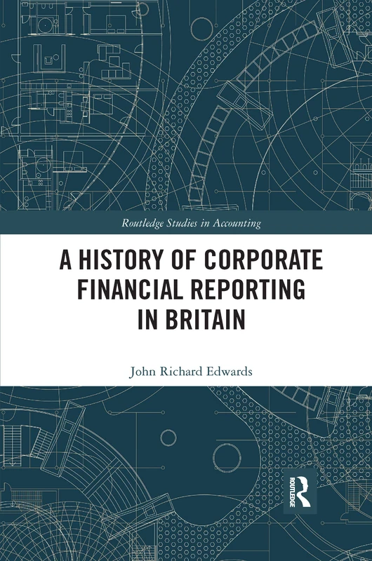 A History of Corporate Financial Reporting in Britain (Routledge Studies in Accounting)