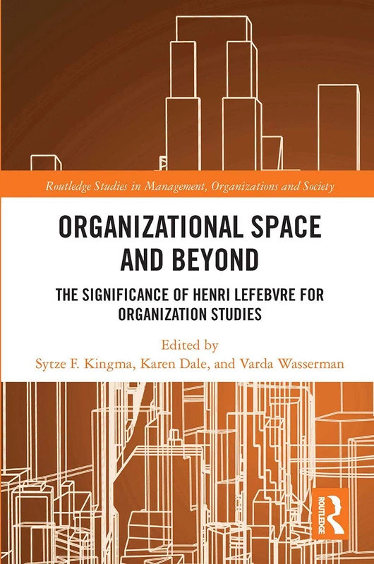 Organizational Space and Beyond: The Significance of Henri Lefebvre for Organisation Studies (Routledge Studies in Management, Organizations and Society)