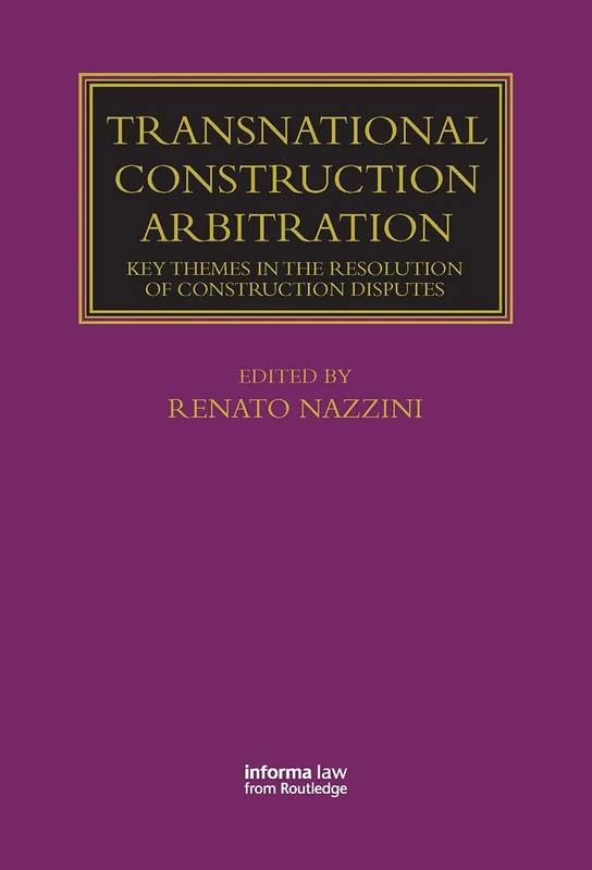Transnational Construction Arbitration: Key Themes in the Resolution of Construction Disputes (Lloyd's Arbitration Law Library)