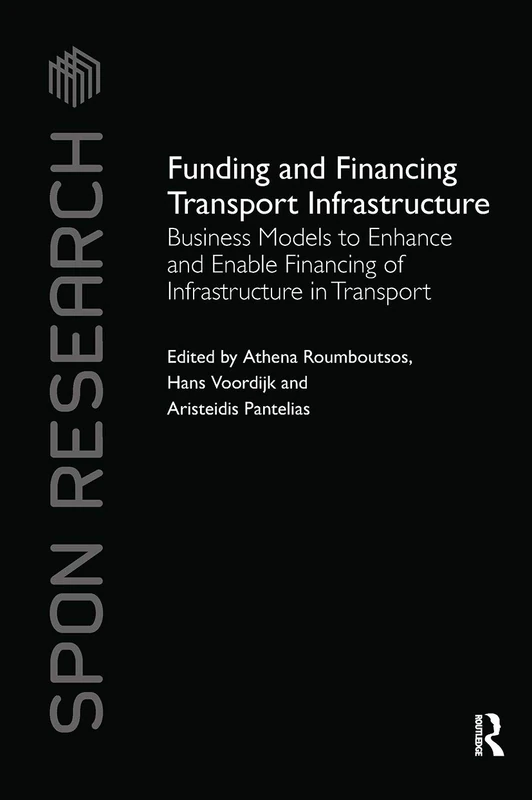 Funding and Financing Transport Infrastructure: Business Models to Enhance and Enable Financing of Infrastructure in Transport (Spon Research)