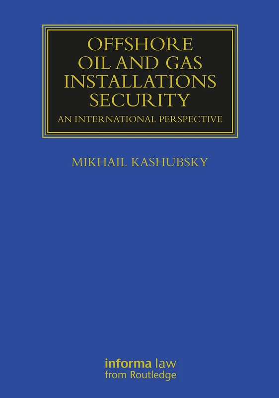 Offshore Oil and Gas Installations Security: An International Perspective (Maritime and Transport Law Library)