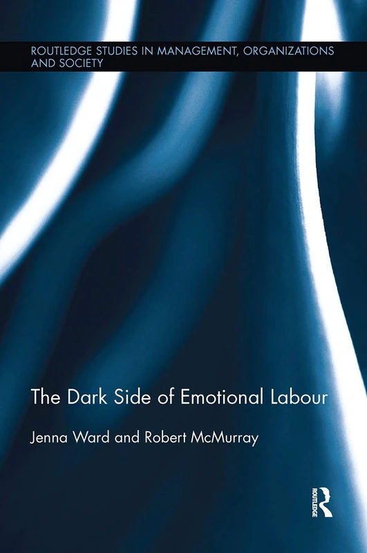 The Dark Side of Emotional Labour (Routledge Studies in Management, Organizations and Society)