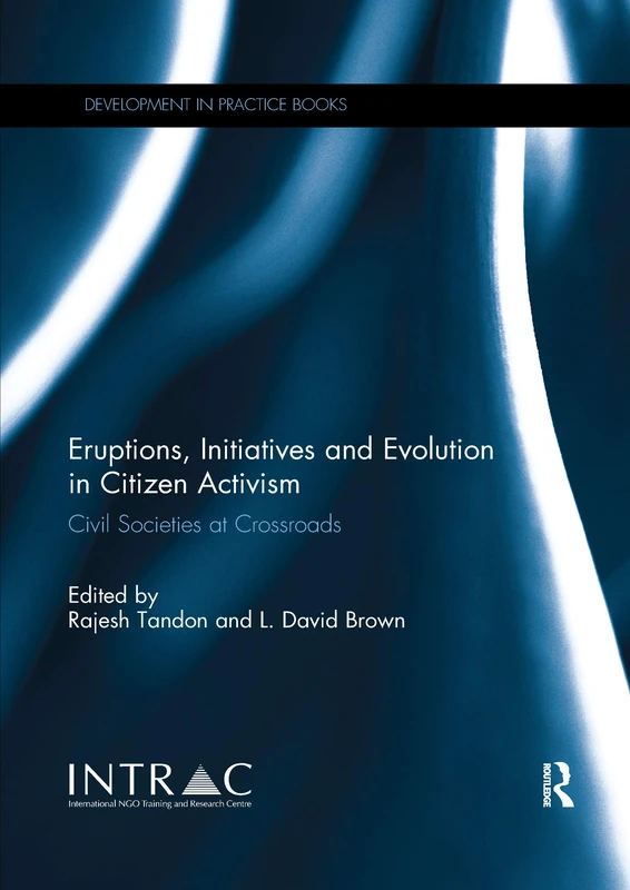 Eruptions, Initiatives and Evolution in Citizen Activism: Civil Societies at Crossroads (Development in Practice Books)