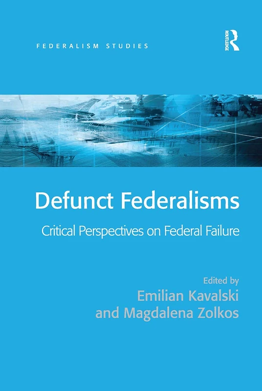 Defunct Federalisms: Critical Perspectives on Federal Failure (Federalism Studies)