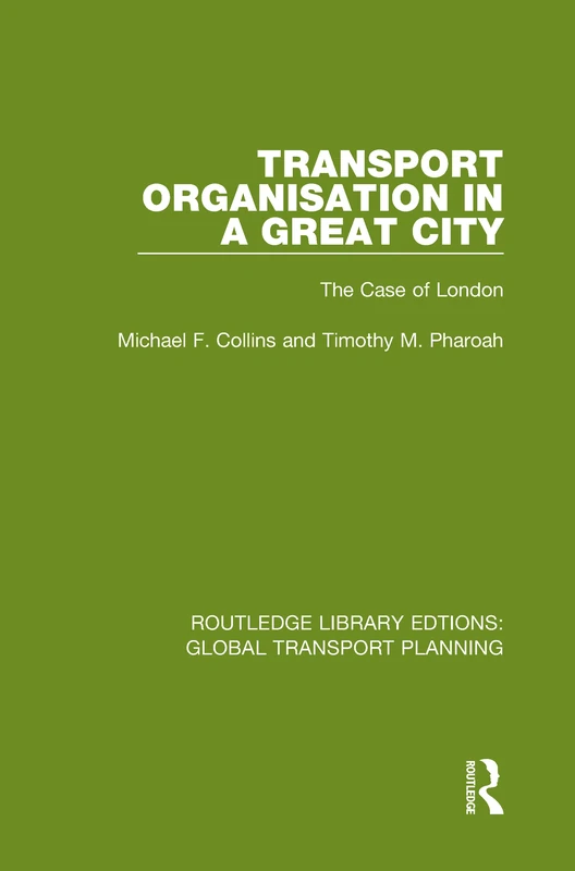 Transport Organisation in a Great City: The Case of London: 7 (Routledge Library Edtions: Global Transport Planning)