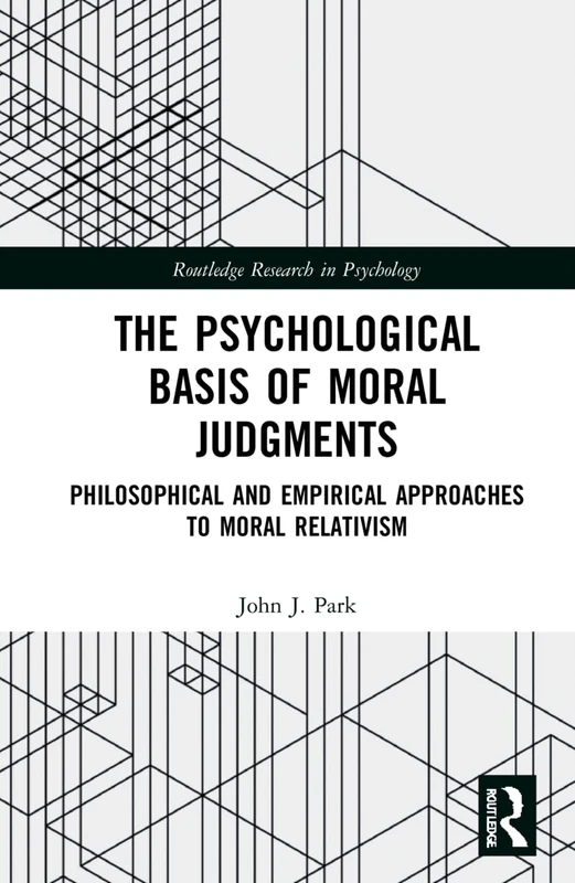 The Psychological Basis of Moral Judgments: Philosophical and Empirical Approaches to Moral Relativism (Routledge Research in Psychology)