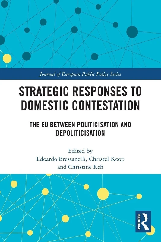 Strategic Responses to Domestic Contestation: The EU Between Politicisation and Depoliticisation (Journal of European Public Policy Series)