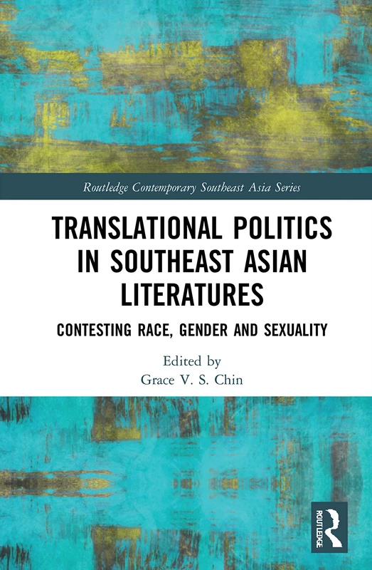 Translational Politics in Southeast Asian Literatures: Contesting Race, Gender, and Sexuality (Routledge Contemporary Southeast Asia Series)