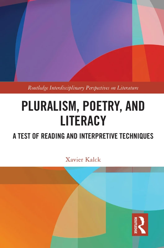 Pluralism, Poetry, and Literacy: A Test of Reading and Interpretive Techniques (Routledge Interdisciplinary Perspectives on Literature)