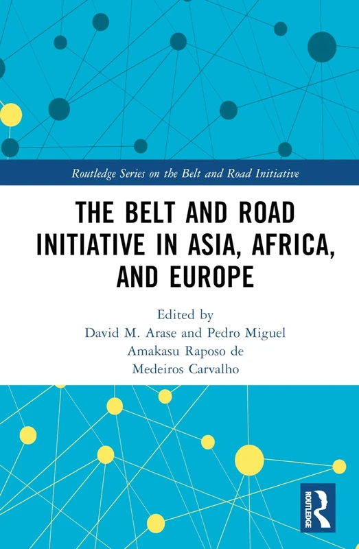 The Belt and Road Initiative in Asia, Africa, and Europe (Routledge Series on the Belt and Road Initiative)
