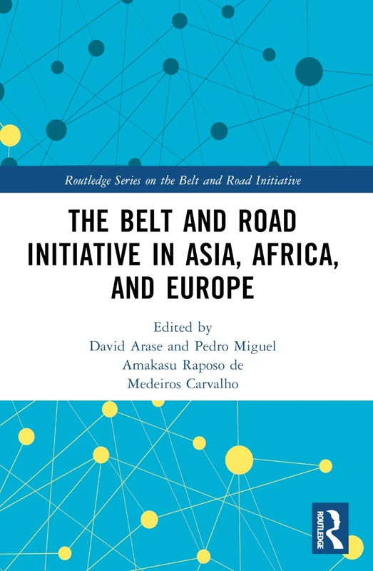 The Belt and Road Initiative in Asia, Africa, and Europe (Routledge Series on the Belt and Road Initiative)