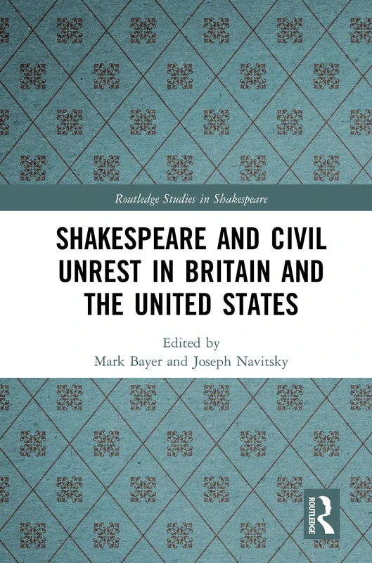 Shakespeare and Civil Unrest in Britain and the United States (Routledge Studies in Shakespeare)