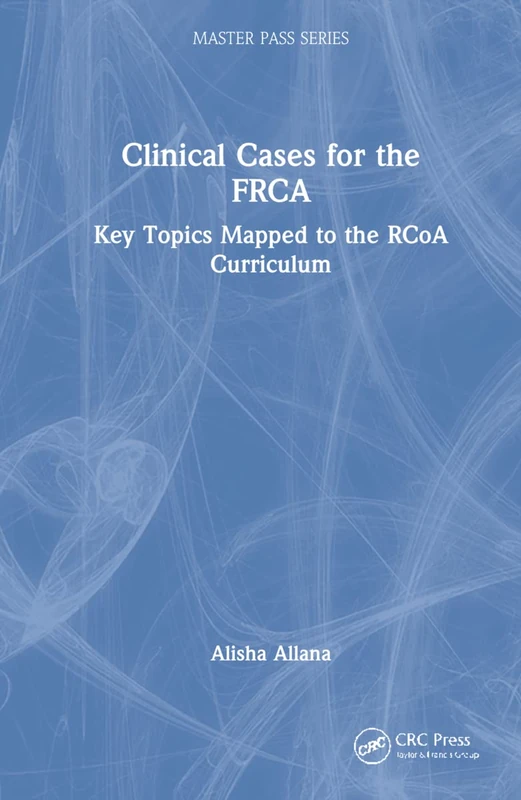 Clinical Cases for the FRCA: Key Topics Mapped to the RCoA Curriculum (MasterPass) - Image 1