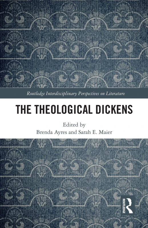 The Theological Dickens (Routledge Interdisciplinary Perspectives on Literature)