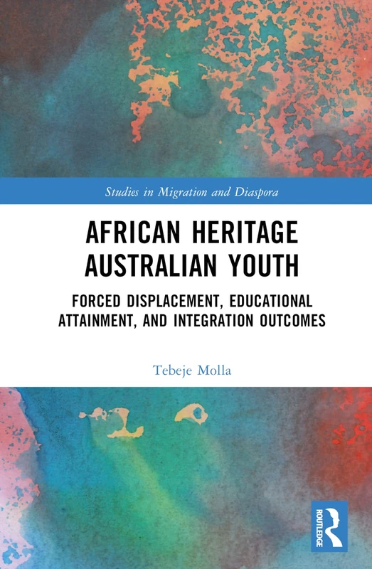 African Heritage Australian Youth: Forced Displacement, Educational Attainment, and Integration Outcomes (Studies in Migration and Diaspora)