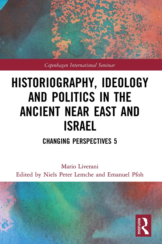Historiography, Ideology and Politics in the Ancient Near East and Israel: Changing Perspectives 5 (Copenhagen International Seminar)