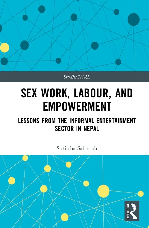 Sex Work, Labour, and Empowerment: Lessons from the Informal Entertainment Sector in Nepal (Studies in Citizenship, Human Rights and the Law)