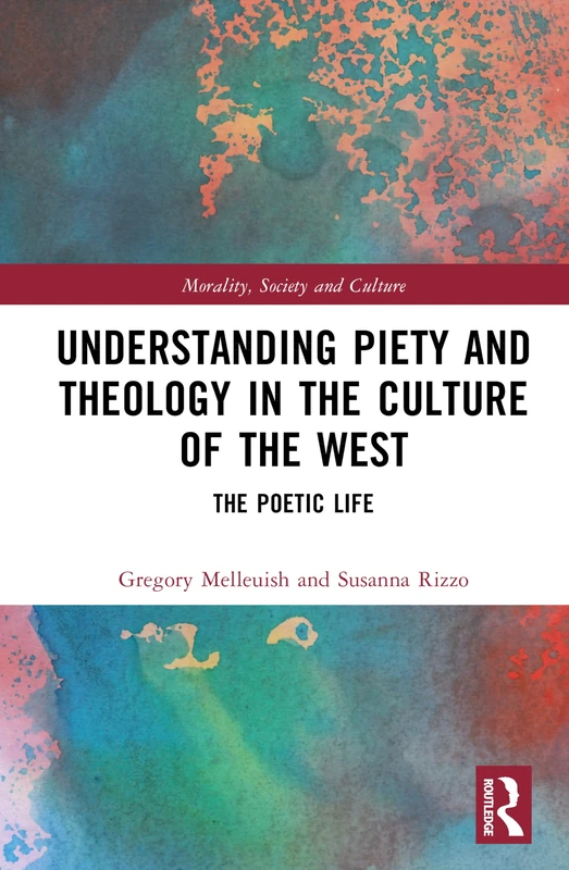 Understanding Piety and Theology in the Culture of the West: The Poetic Life (Morality, Society and Culture)