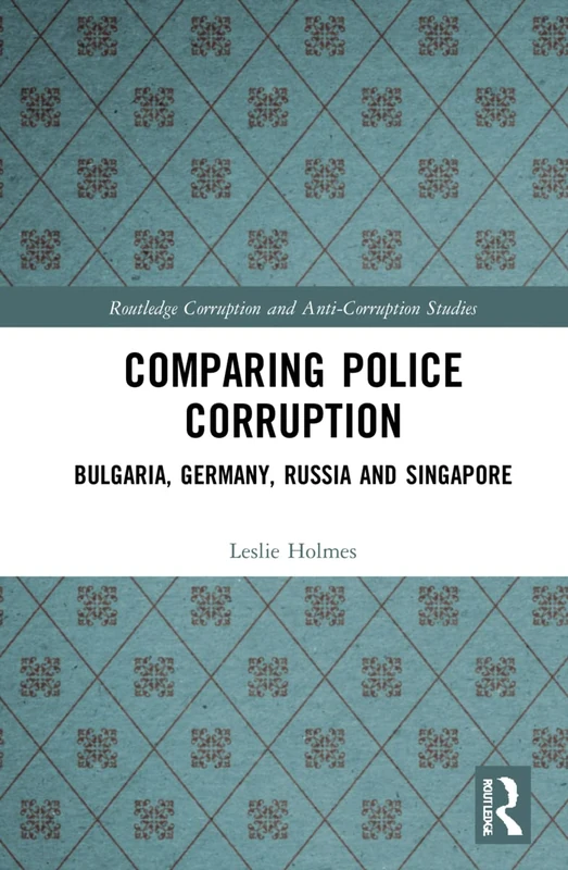 Comparing Police Corruption: Bulgaria, Germany, Russia and Singapore (Routledge Corruption and Anti-Corruption Studies)