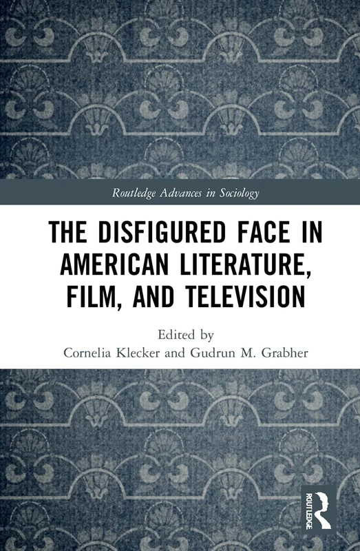 The Disfigured Face in American Literature, Film, and Television (Routledge Advances in Sociology)