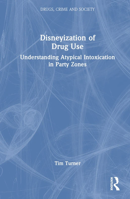 Disneyization of Drug Use: Understanding Atypical Intoxication in Party Zones (Drugs, Crime and Society)