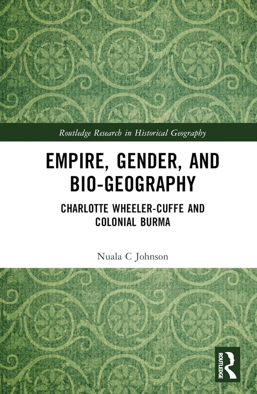 Empire, Gender, and Bio-geography: Charlotte Wheeler-Cuffe and Colonial Burma (Routledge Research in Historical Geography)