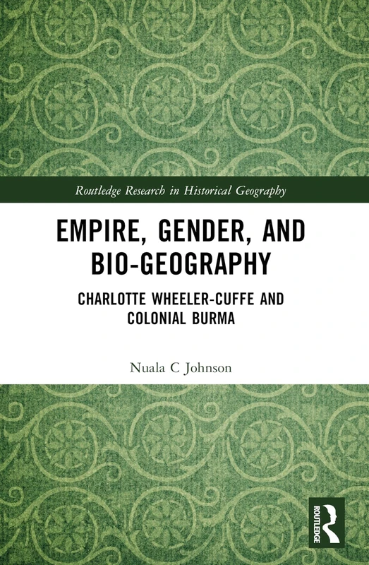 Empire, Gender, and Bio-geography: Charlotte Wheeler-Cuffe and Colonial Burma (Routledge Research in Historical Geography) - Image 1