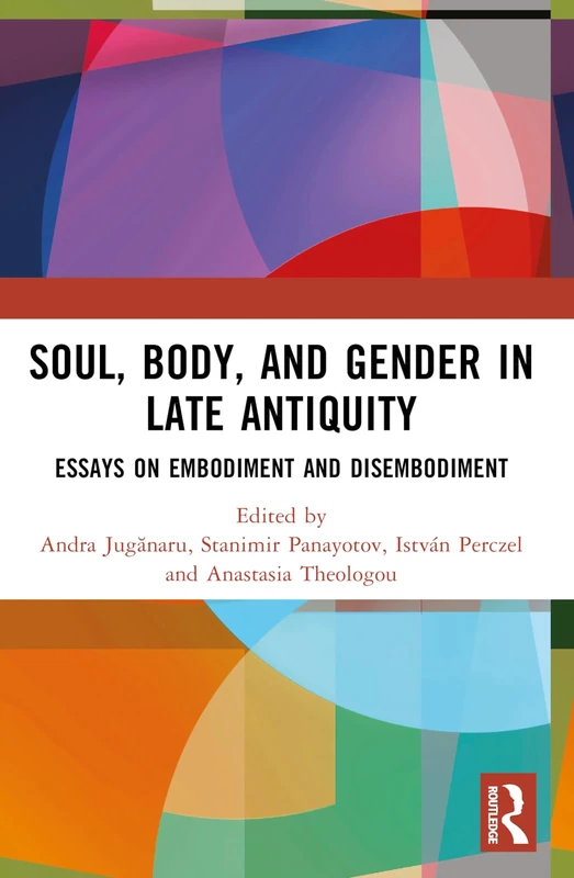 Soul, Body, and Gender in Late Antiquity: Essays on Embodiment and Disembodiment