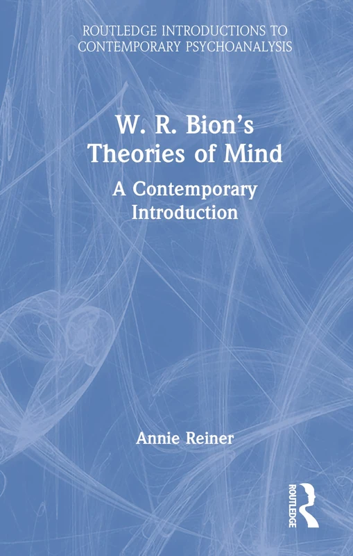 W. R. Bion’s Theories of Mind: A Contemporary Introduction (Routledge Introductions to Contemporary Psychoanalysis)