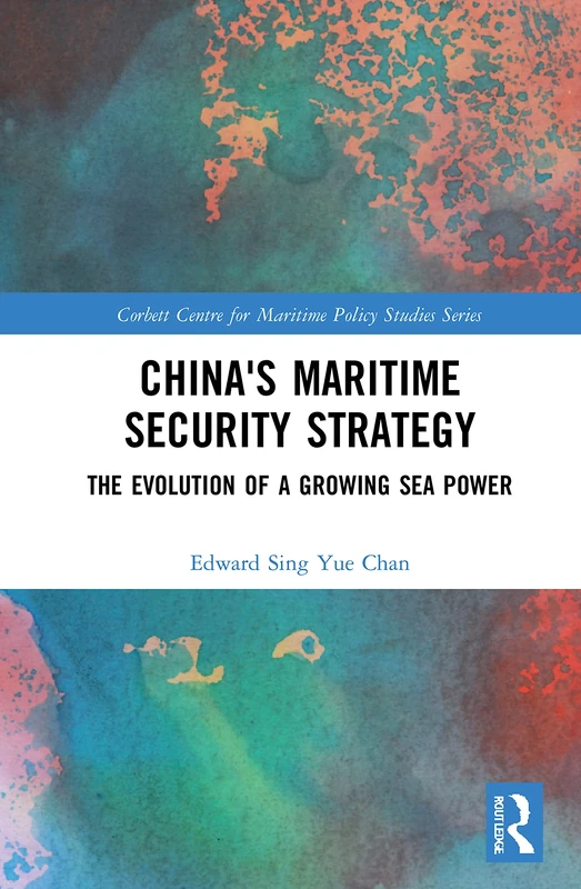 China's Maritime Security Strategy: The Evolution of a Growing Sea Power (Corbett Centre for Maritime Policy Studies Series)
