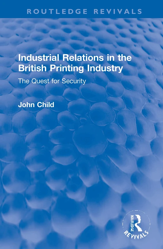 Industrial Relations in the British Printing Industry: The Quest for Security (Routledge Revivals)