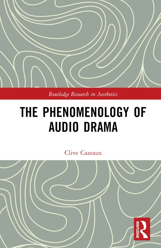 The Phenomenology of Audio Drama (Routledge Research in Aesthetics)
