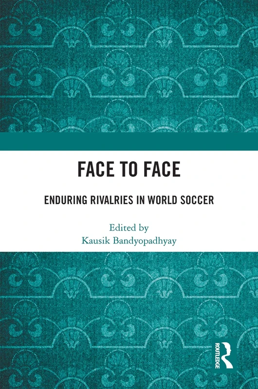 Face to Face: Enduring Rivalries in World Soccer (Sport in the Global Society – Contemporary Perspectives)