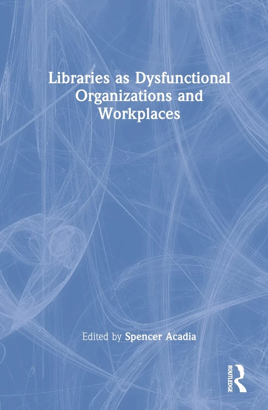 Libraries as Dysfunctional Organizations and Workplaces