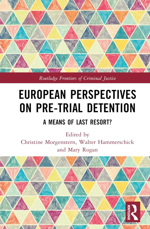 European Perspectives on Pre-Trial Detention: A Means of Last Resort? (Routledge Frontiers of Criminal Justice)
