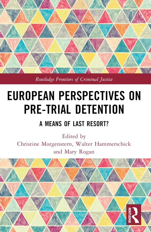 European Perspectives on Pre-Trial Detention: A Means of Last Resort? (Routledge Frontiers of Criminal Justice)