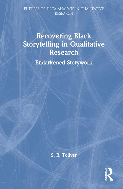 Recovering Black Storytelling in Qualitative Research: Endarkened Storywork (Futures of Data Analysis in Qualitative Research) - Image 1