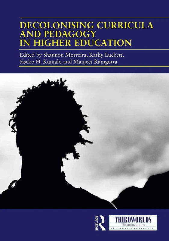 Decolonising Curricula and Pedagogy in Higher Education: Bringing Decolonial Theory into Contact with Teaching Practice (ThirdWorlds)