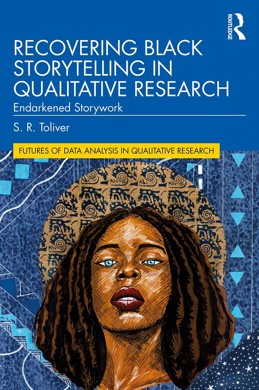 Recovering Black Storytelling in Qualitative Research: Endarkened Storywork (Futures of Data Analysis in Qualitative Research)