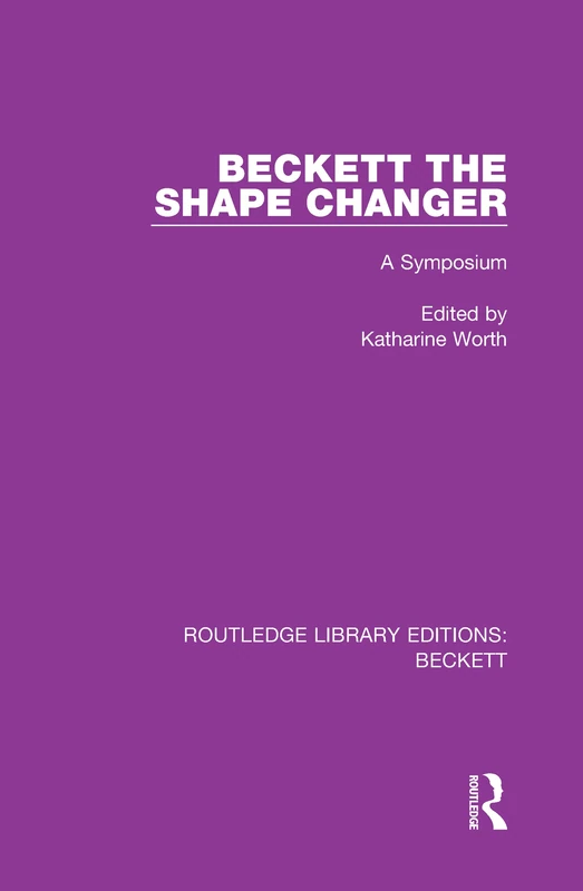 Beckett the Shape Changer: A Symposium: 3 (Routledge Library Editions: Beckett)