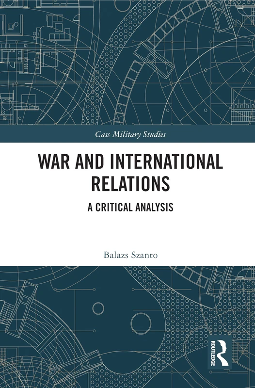 War and International Relations: A Critical Analysis (Cass Military Studies)