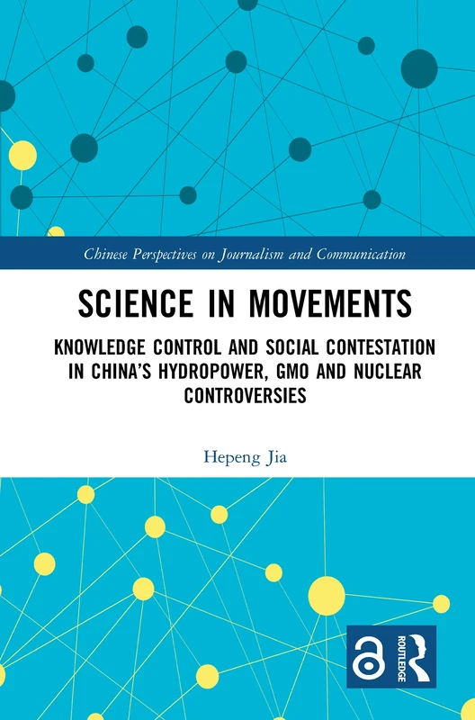 Science in Movements: Knowledge Control and Social Contestation in China’s Hydropower, GMO and Nuclear Controversies (Chinese Perspectives on Journalism and Communication)
