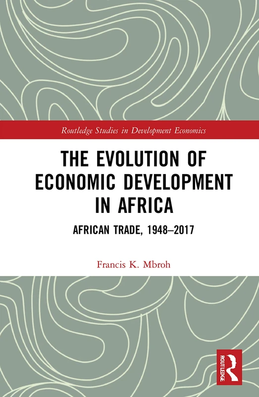 The Evolution of Economic Development in Africa: African Trade, 1948–2017 (Routledge Studies in Development Economics)