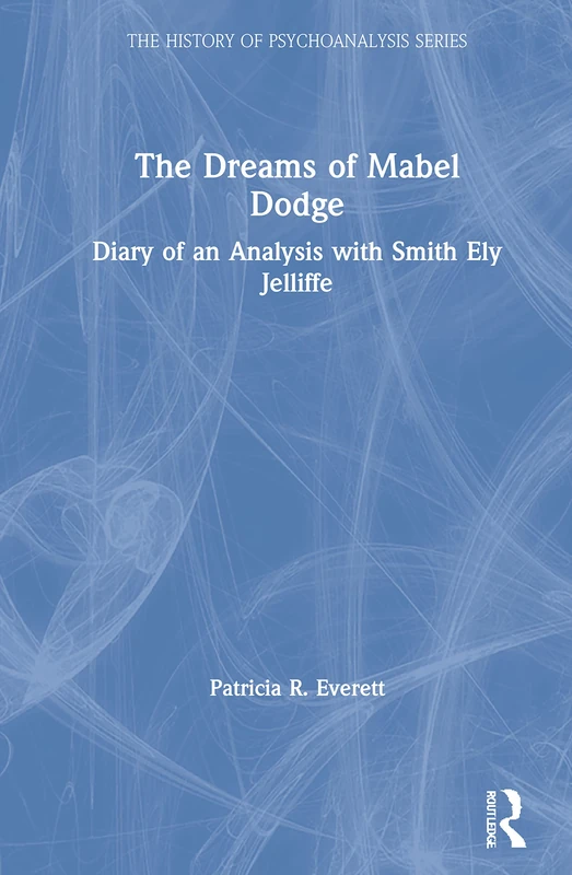 The Dreams of Mabel Dodge: Diary of an Analysis with Smith Ely Jelliffe (The History of Psychoanalysis Series)