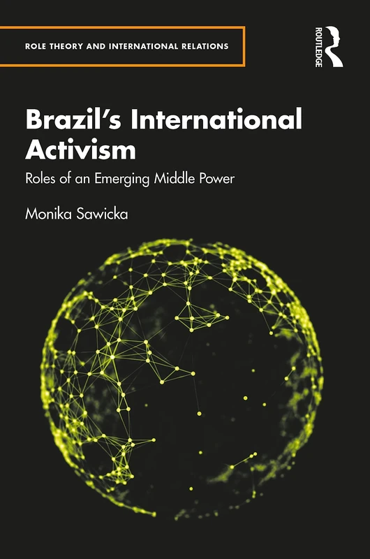 Brazil's International Activism: Roles of an Emerging Middle Power (Role Theory and International Relations)