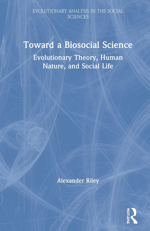 Toward a Biosocial Science: Evolutionary Theory, Human Nature, and Social Life (Evolutionary Analysis in the Social Sciences)
