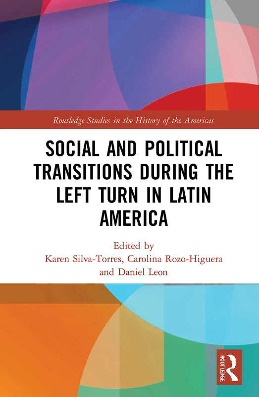 Social and Political Transitions During the Left Turn in Latin America (Routledge Studies in the History of the Americas)