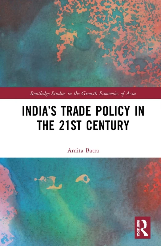 India’s Trade Policy in the 21st Century (Routledge Studies in the Growth Economies of Asia)